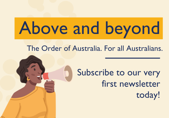 a cartoon image of a woman with a megaphone - text reads Above and beyond, the Order of Australia. For all Australians. Subscribe to our very first newsletter today